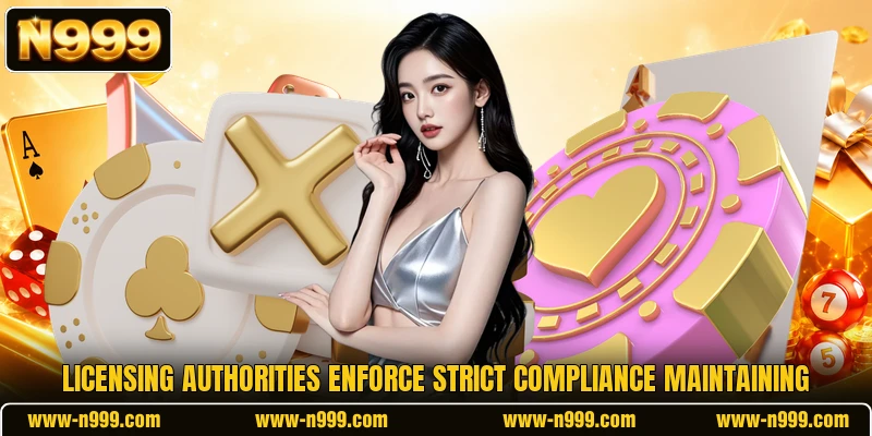 Licensing authorities enforce strict compliance maintaining