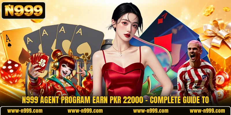 N999 Agent Program Earn PKR 22000