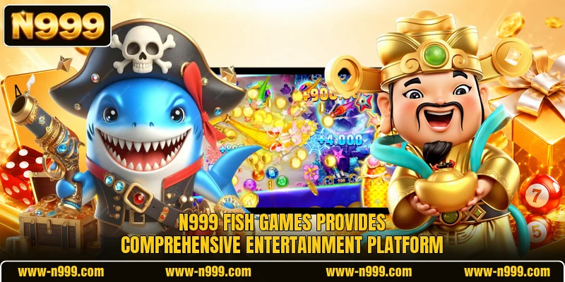 N999 Fish Games provides comprehensive entertainment platform
